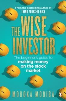 The Wise Investor : The beginner's guide to making money on the stock market