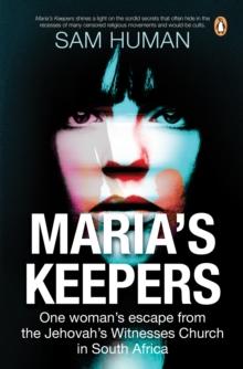 Maria's Keepers : One woman's escape from the Jehovah's Witnesses Church in South Africa