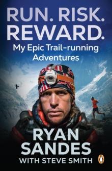 Run. Risk. Reward. : My Epic Trail-running Adventures