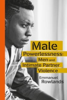 Male Powerlessness : Men and Intimate Partner Violence