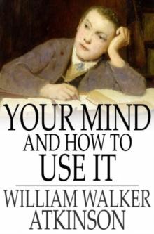 Your Mind and How to Use It : A Manual of Practical Psychology