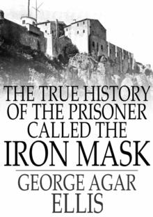 The True History of the Prisoner called The Iron Mask : Extracted from Documents in the French Archives