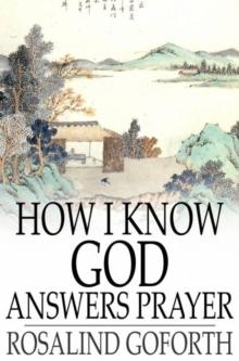 How I Know God Answers Prayer : The Personal Testimony of One Life-Time