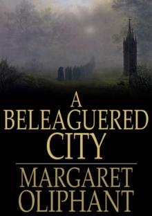 A Beleaguered City : Being a Narrative of Certain Recent Events in the City of Semur. A Story of the Seen and the Unseen