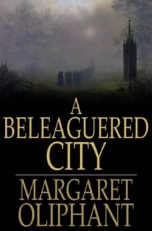 A Beleaguered City : Being a Narrative of Certain Recent Events in the City of Semur. A Story of the Seen and the Unseen