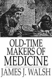 Old-Time Makers of Medicine : The Students and Teachers of Medicine During the Middle Ages