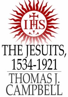 The Jesuits, 1534-1921 : A History of the Society of Jesus from its Foundation to the Present Time