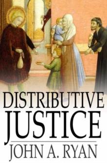 Distributive Justice : The Right and Wrong of Our Present Distribution of Wealth