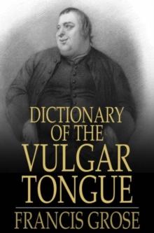 Dictionary of the Vulgar Tongue : Buckish Slang, University Wit, and Pickpocket Eloquence