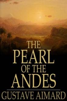 The Pearl of the Andes : A Tale of Love and Adventure