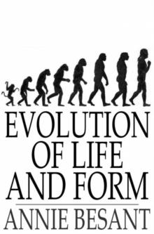 Evolution of Life and Form : Four Lectures Delivered at the Twenty-Third Anniversary Meeting of the Theosophical Society at Adyar, Madras, 1898