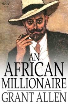 An African Millionaire : Episodes in the Life of the Illustrious Colonel Clay