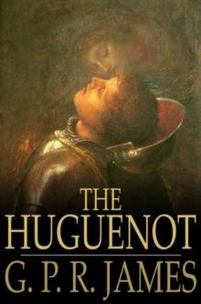 The Huguenot : A Tale of the French Protestants