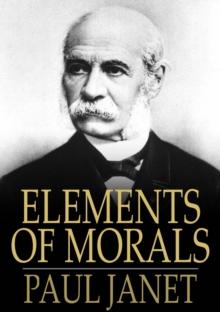 Elements of Morals : With Special Application of the Moral Law to the Duties of the Individual and of Society and the State