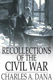 Recollections of the Civil War : With the Leader at Washington and in the Field in the Sixties