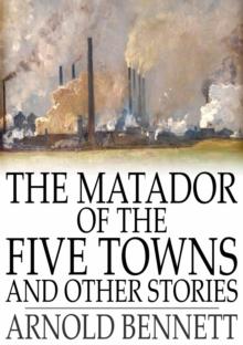 The Matador of the Five Towns and Other Stories