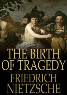 The Birth of Tragedy : Or Hellenism and Pessimism