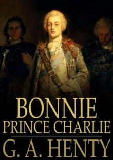 Bonnie Prince Charlie : A Tale of Fontenoy and Culloden