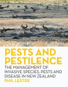 Pests and Pestilence : The Management of Invasive Species, Pests and Disease in New Zealand