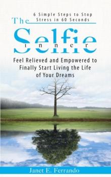 Inner Selfie: 6 Simple Steps to Stop Stress in 60 Seconds. Feel Relieved and Empowered to Finally Start Living the Life of Your Dreams