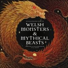 Welsh Monsters & Mythical Beasts : A Guide to the Legendary Creatures from Celtic-Welsh Myth and Legend