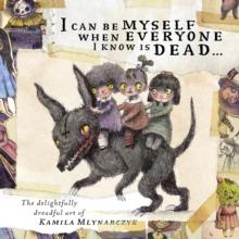 I can be myself when everyone I know is dead . . . : The delightfully dreadful art of Kamila Mlynarczyk