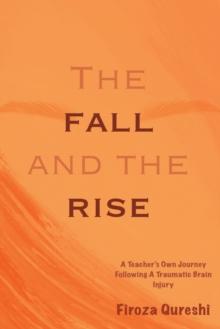 The Fall and The Rise : A Teacher's Own Journey Following A Traumatic Brain Injury