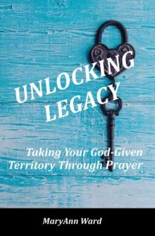 Unlocking Legacy : Taking Your God-Given Territory Through Prayer