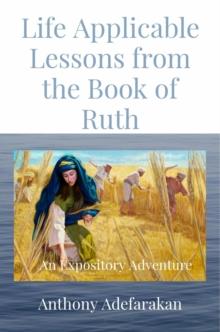 Life Applicable Lessons from the Book of Ruth : An Expository Adventure