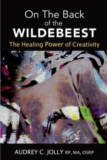 On The Back of The Wildebeest : The Healing Power of Creativity