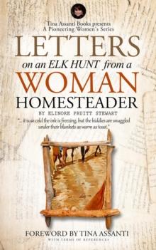 Letters on an Elk Hunt by a Woman Homesteader Annotated with Terms of Reference : Tina Assanti Books presents A Pioneering Women's Series