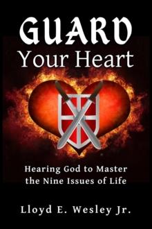 Guard Your Heart : Hearing God to Master the Nine Issues of Life