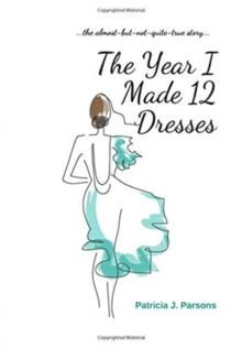 The Year I Made 12 Dresses : The Almost-But-Not-Quite-True Story