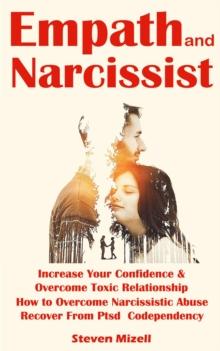 Empath and Narcissist : Increase Your Confidence & Overcome Toxic Relationship (How to Overcome Narcissistic Abuse Recover From Ptsd Codependency)