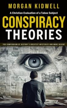 Conspiracy Theories : A Christian Evaluation of a Taboo Subject (You Compendium of History's Greatest Mysteries and More Recent)