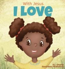 With Jesus I love : A Christian children book about the love of God being poured out into our hearts and enabling us to love in difficult situations