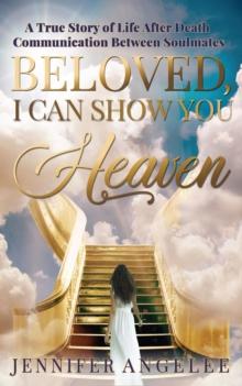 Beloved, I Can Show You Heaven : A True Story of Life After Death Communication Between Soulmates