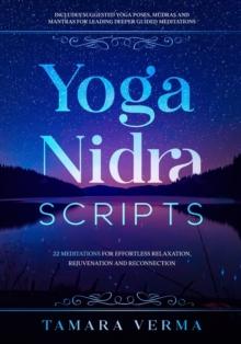 Yoga Nidra Scripts : 22 Meditations for Effortless Relaxation, Rejuvenation and Reconnection