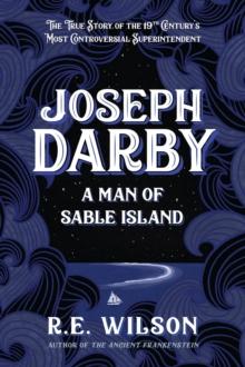 Joseph Darby : The True Story of Sable Island's Most Notorious Superintendent