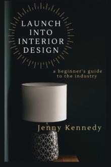 Launch Into Interior Design : a beginner's guide to the industry