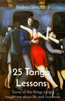 25 Tango Lessons : Some of the things tango taught me about life and vice versa