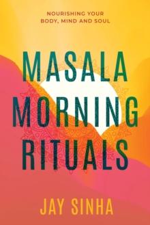 Masala Morning Rituals : Nourishing Your Body, Mind and Soul