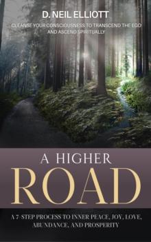 A Higher Road : Cleanse Your Consciousness to Transcend the Ego and Ascend Spiritually