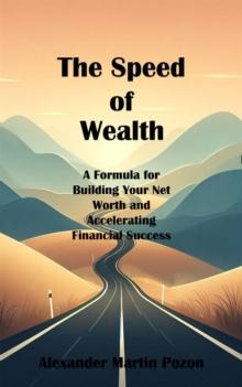 Speed of Wealth: A Formula for Building Your Net Worth and Accelerating Financial Success