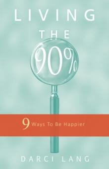 Living the 90% : 9 Ways To Be Happier