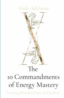 The 10 Commandments of Energy Mastery : Creating Personal Power & Freedom