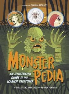 Monsterpedia : An Illustrated Guide to the Scariest Creatures