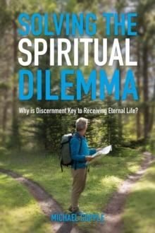 Solving The Spiritual Dilemma : Why is Discernment the Key to Receiving Eternal Life?