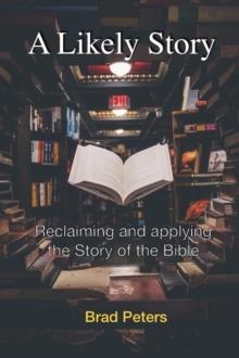 Likely Story: Reclaiming and Applying the Story of the Bible