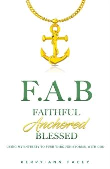 Faithful Anchored Blessed : Using My Entirety To Push Through Storms With Christ